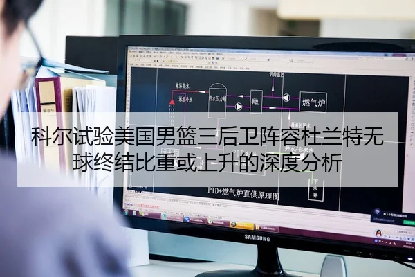 科尔试验美国男篮三后卫阵容杜兰特无球终结比重或上升的深度分析