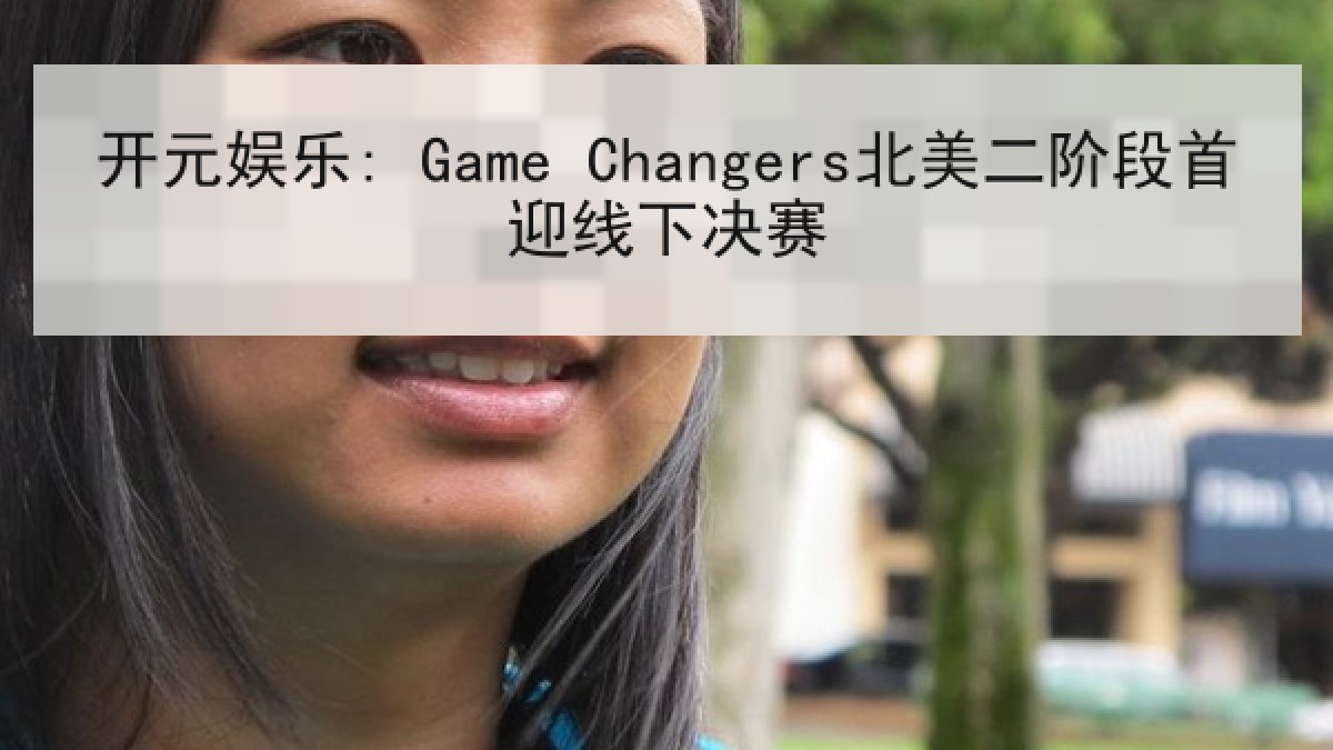 开元娱乐: Game Changers北美二阶段首迎线下决赛
