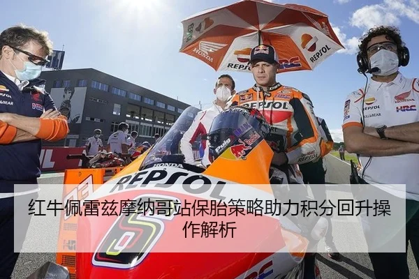 红牛佩雷兹摩纳哥站保胎策略助力积分回升操作解析