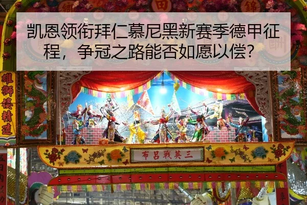 凯恩领衔拜仁慕尼黑新赛季德甲征程，争冠之路能否如愿以偿？